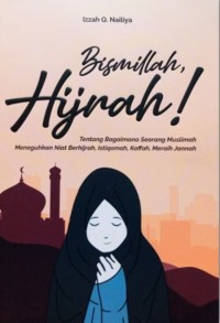 Bismillah, Hijrah! : Tentang Bagaimana Seorang Muslimah Meneguhkan Niat Berhijrah, Istiqomah, Kaffah, Meraih Jannah