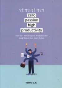 Zero passion high productivity : kiat-kiat mendongkrak produktivitas yang mudah dan super cepat