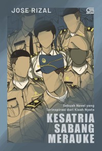 Kesatria Sabang Merauke : Sebuah Novel yang Terinspirasi dari Kisah Nyata