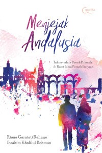 Menjejak Andalusia : Tahun-Tahun Penuh Hikmah di Bumi Islam Pernah Berjaya