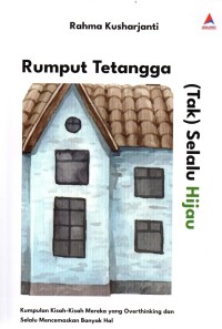 Rumput Tetangga (Tak) Selalu Hijau : Kumpulan Kisah-Kisah Mereka Yang Overthinking dan Selalu Mencemaskan Banyak Hal